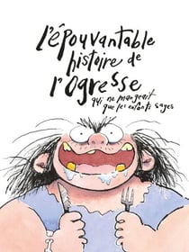 L’épouvantable histoire de l’ogresse qui ne mangeait que les enfants sages