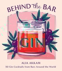 Behind the Bar: Gin - 50 Gin Cocktails from Bars Around the World
