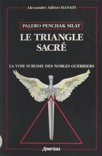 Palero penchak silat. Le triangle sacré - La voie sublime des nobles guerriers