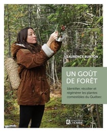 Un goût de forêt - Identifier, récolter et régénérer les plantes comestibles du Québec