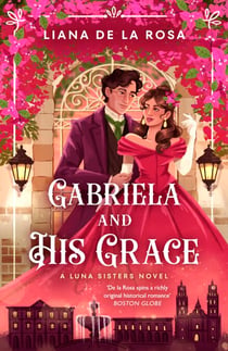 Gabriela and His Grace - A tantalizing historical romance with sizzling chemistry, red-hot passion and a scandalous arrangement