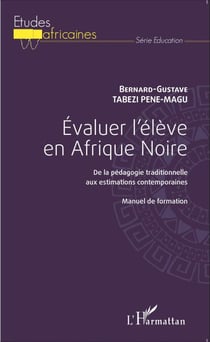 Evaluer l'élève en Afrique Noire - De la pédagogie traditionnelle aux estimations contemporaines - Manuel de formation