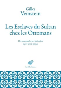 Les Esclaves du Sultan chez les Ottomans - Des mamelouks aux janissaires (XIVe-XVIIe siècles)