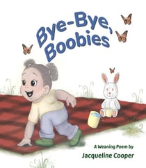 Bye-Bye, Boobies: A rhyming story about weaning from breastfeeding - Little Goodbyes, #1