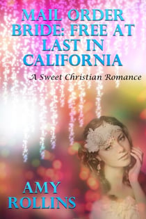 Mail Order Bride: Free At Last In California (A Sweet Romance)