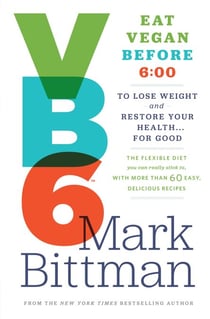 VB6 - Eat Vegan Before 6:00 to Lose Weight and Restore Your Health . . . for Good