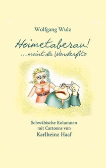 Hoimetaberau! ...moint dr Wonderfitz - Schwäbische Kolumnen mit Cartoons von Karlheinz Haaf