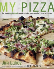 My Pizza - The Easy No-Knead Way to Make Spectacular Pizza at Home: A Cookbook