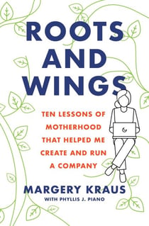 Roots and Wings - Ten Lessons of Motherhood that Helped Me Create and Run a Company