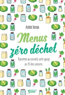 Menus zéro déchet - Recettes et conseils anti-gaspi au fil des saisons