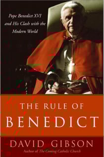 The Rule of Benedict - Pope Benedict XVI and His Battle with the Modern World