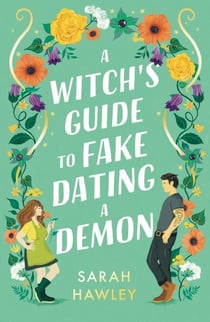 A Witch's Guide to Fake Dating a Demon - ‘Whimsically sexy, charmingly romantic, and magically hilarious.’ Ali Hazelwood