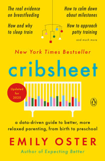 Cribsheet - A Data-Driven Guide to Better, More Relaxed Parenting, from Birth to Preschool