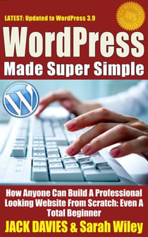 WordPress Made Super Simple - How Anyone Can Build A Professional Looking Website From Scratch: Even A Total Beginner - Super Simple, #1