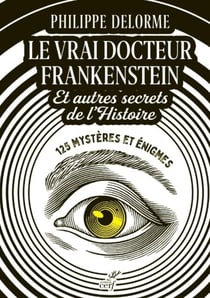 Le vrai docteur Frankenstein et autres secrets de l'Histoire - 125 mystères et énigmes