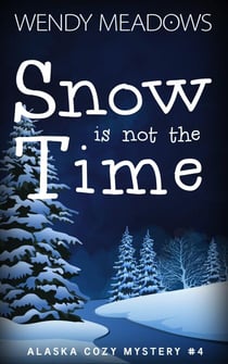 Snow is not the Time - Alaska Cozy Mystery, #4