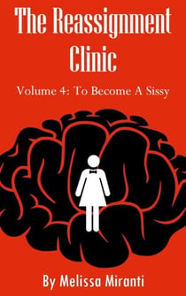 The Reassignment Clinic, Volume 4: To Become A Sissy