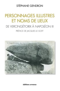 Personnages illustres et noms de lieux - De Vercingétorix à Napoléon III