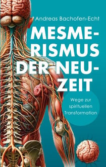 Mesmerismus der Neuzeit - Wege zur spirituellen Transformation: Das Prinzip des Magnetismus neu entdeckt