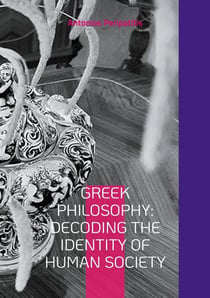 Greek Philosophy: Decoding the Identity of Human Society - The author's philosophical reflections with the  sandals of AI, English edition
