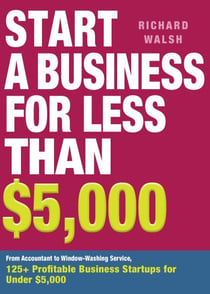 Start a Business for Less Than $5,000 - From Accountant to Window-Washing Service, 125+ Profitable Business Startups for Under $5,000