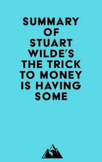 Summary of Stuart Wilde's The Trick to Money is Having Some