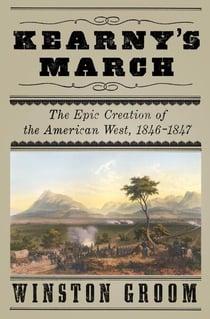 Kearny's March - The Epic Creation of the American West, 1846-1847