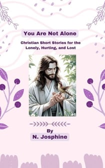 You Are Not Alone - Christian Short Stories for the Lonely, Hurting, and Lost