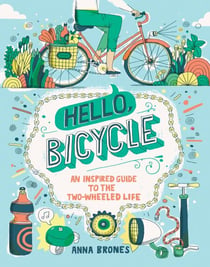 Hello, Bicycle - An Inspired Guide to the Two-Wheeled Life