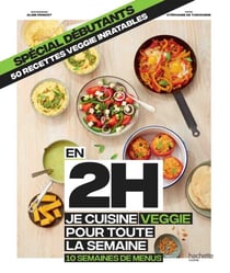 En 2H je cuisine veggie pour toute la semaine - Spécial débutants - 10 semaines de menus