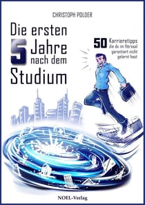 Die ersten 5 Jahre nach dem Studium - 50 Karrieretipps, die Du im Hörsaal garantiert nicht gelernt hast.
