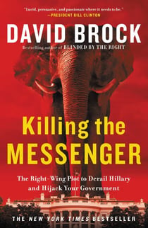 Killing the Messenger - The Right-Wing Plot to Derail Hillary and Hijack Your Government