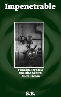 Impenetrable - Femdom Hypnosis and Mind Control Micro-Fiction, #32