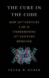 The Cure in the Code - How 20th Century Law is Undermining 21st Century Medicine