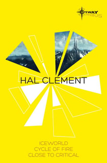 Hal Clement SF Gateway Omnibus - Iceworld, Cycle of Fire, Close to Critical