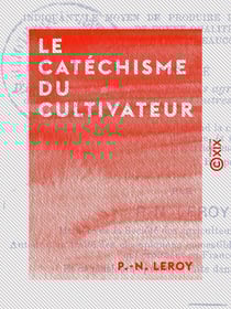 Le Catéchisme du cultivateur - Fait en vue de résoudre le problème de la vie à bon marché et de réduire le paupérisme qui grandit de jour en jour