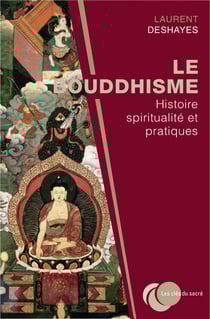 Le bouddhisme : Histoire, spiritalité et pratiques