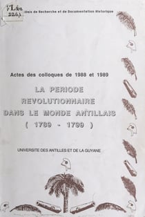 La période révolutionnaire aux Antilles-Guyane - Acte du Colloque des sciences historiques, 16 mars 1988, 26 avril 1989