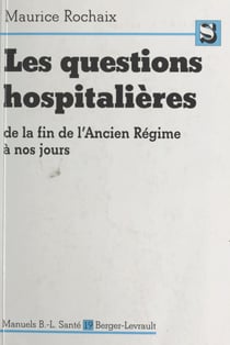 Les questions hospitalières de la fin de l'Ancien Régime à nos jours - Contribution à l'étude des problèmes hospitaliers contemporains