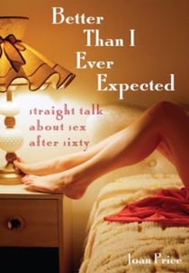 Better Than I Ever Expected - Straight Talk About Sex After Sixty