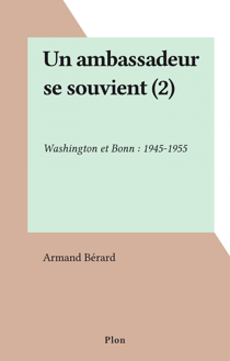 Un ambassadeur se souvient (2) - Washington et Bonn : 1945-1955