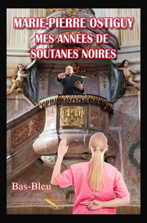 Marie-Pierre Ostiguy - Mes années de soutanes noires