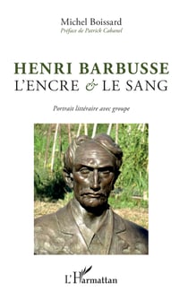 Henri Barbusse - L'encre et le sang - Portrait littéraire avec groupe