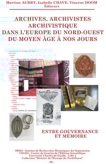 Archives, archivistes, archivistique dans l'Europe du Nord-Ouest du Moyen Âge à nos jours - Entre gouvernance et mémoire