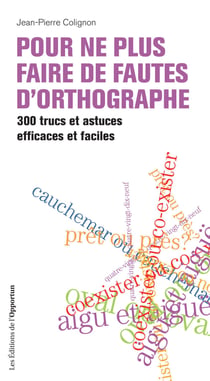 Pour ne plus faire de fautes d'orthographe - 300 trucs et astuces efficaces et faciles