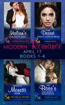 Modern Romance April 2017 Books 1-4 - The Italian's One-Night Baby / The Desert King's Captive Bride / Once a Moretti Wife / The Boss's Nine-Month Negotiation