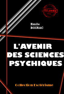 L’avenir des sciences psychiques [édition intégrale revue et mise à jour] - édition intégrale