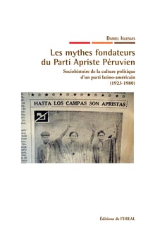 Les mythes fondateurs du Parti Apriste Péruvien - Sociohistoire de la culture politique d'un parti latino-américain (1923-1980)