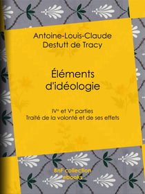 Éléments d'idéologie - Quatrième et cinquième parties - Traité de la volonté et de ses effets