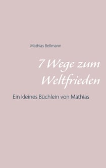 7 Wege zum Weltfrieden - Ein kleines Büchlein von Mathias